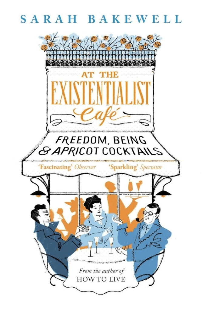 At the Existentialist Café: Freedom, Being, and Apricot Cocktails by Sarah Bakewell