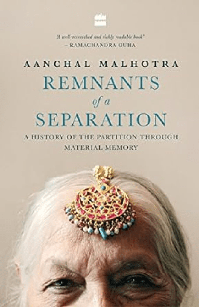 Remnants of a Separation: A History of the Partition through Material Memory by Aanchal Malhotra